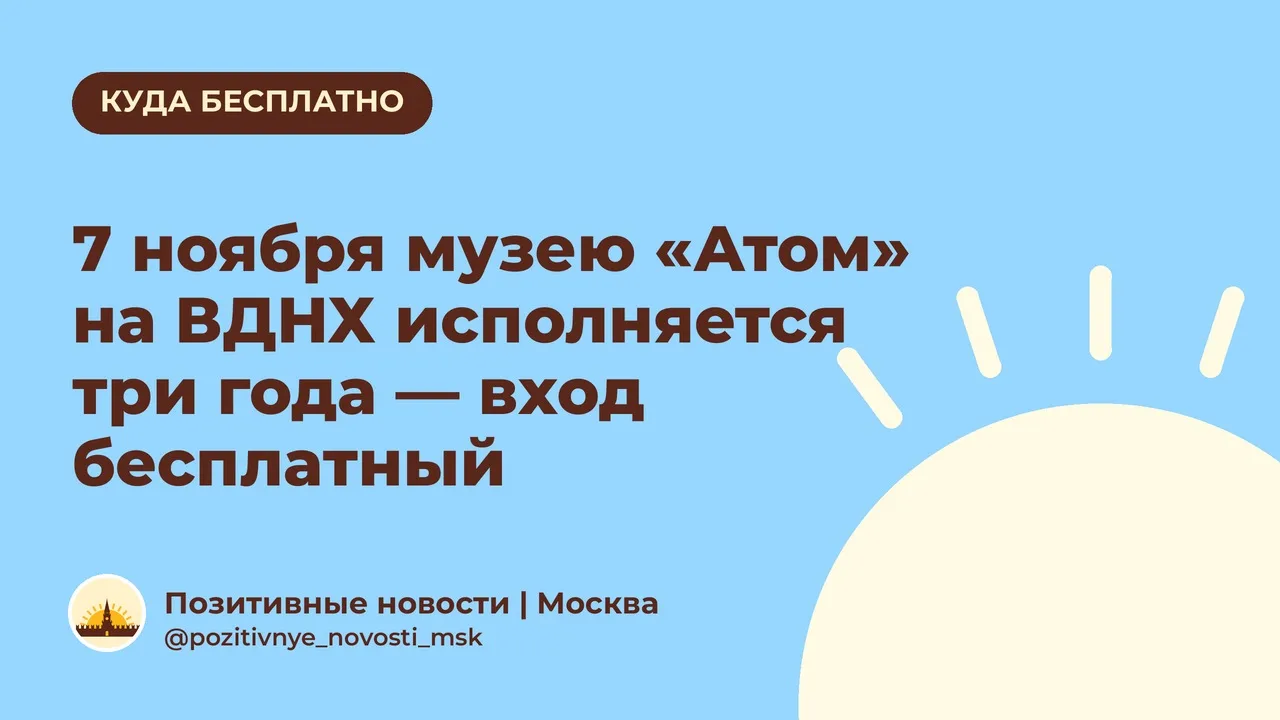 7 ноября музею «Атом» на ВДНХ исполняется три года — вход бесплатный